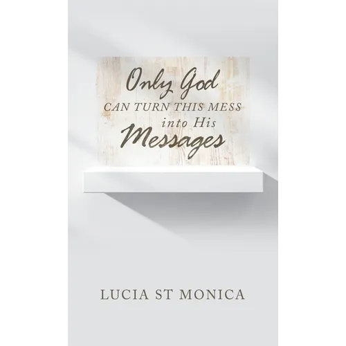Only God Can Turn This Mess into His Messages - Hardcover