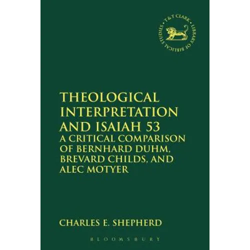 Theological Interpretation and Isaiah 53: A Critical Comparison of Bernhard Duhm, Brevard Childs, and Alec Motyer - Paperback