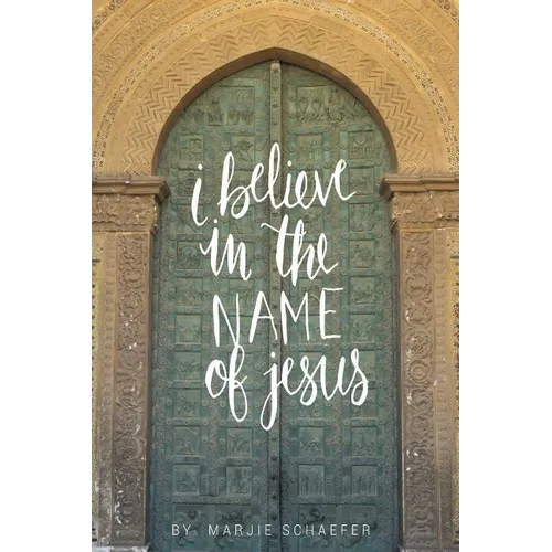 I Believe in the Name of Jesus: Knowing Jesus Through His Seven 