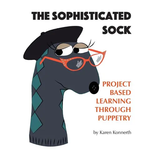 The Sophisticated Sock: Project Based Learning Through Puppetry - Paperback