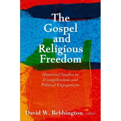 The Gospel and Religious Freedom: Historical Studies in Evangelicalism and Political Engagement - Paperback