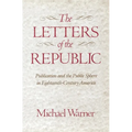 The Letters of the Republic: Publication and the Public Sphere in Eighteenth-Century America
