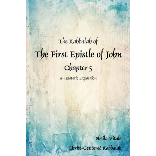 The Kabbalah of The First Epistle of John Chapter 5: An Esoteric Exposition The Alternate Translation Bible (ATB) - Paperback