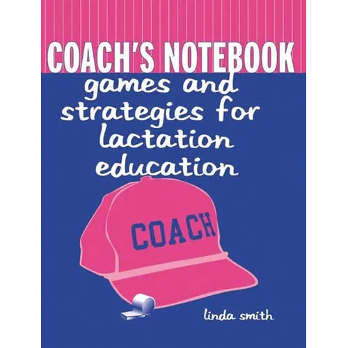 Coach's Notebook: Games and Strategies for Lactation Education: Games and Strategies for Lactation Education - Paperback