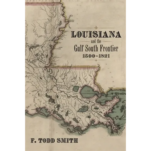Louisiana and the Gulf South Frontier, 1500-1821 - Hardcover