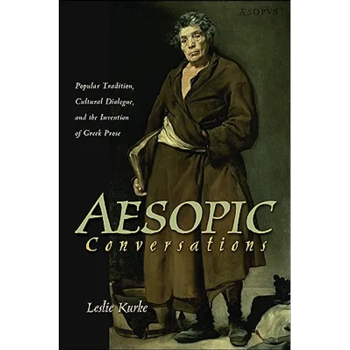 Aesopic Conversations: Popular Tradition, Cultural Dialogue, and the Invention of Greek Prose