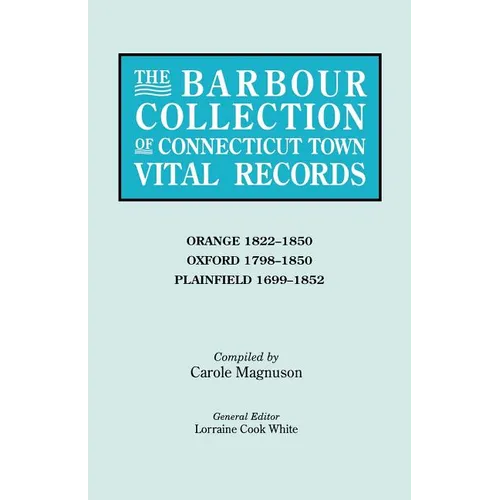 Barbour Collection of Connecticut Town Vital Records. Volume 33: Orange 1822-1850, Oxford 1798-1850, Plainfield 1699-1852 - Paperback