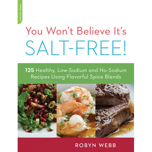 You Won't Believe It's Salt-Free: 125 Healthy Low-Sodium and No-Sodium Recipes Using Flavorful Spice Blends - Paperback