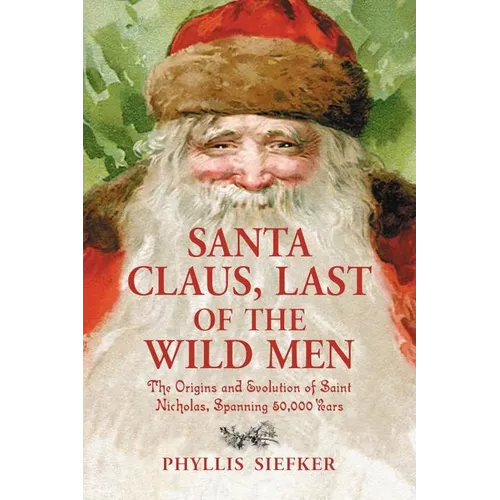 Santa Claus, Last of the Wild Men: The Origins and Evolution of Saint Nicholas, Spanning 50,000 Years - Paperback