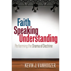 Faith Speaking Understanding: Performing the Drama of Doctrine
