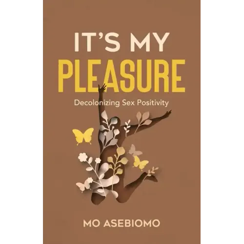 It's My Pleasure: Decolonizing Sex Positivity - Paperback