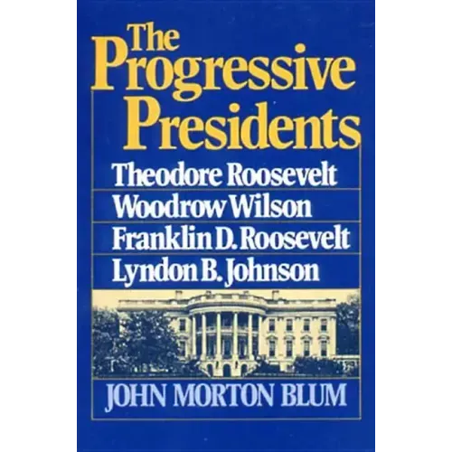 The Progressive Presidents: Theodore Roosevelt, Woodrow Wilson, Franklin D. Roosevelt, Lyndon B. Johnson - Paperback