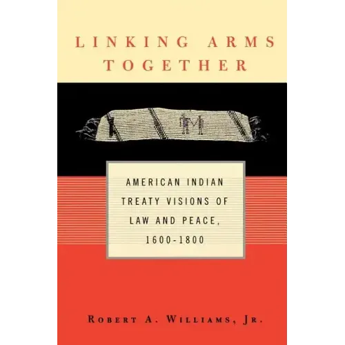 Linking Arms Together: American Indian Treaty Visions of Law and Peace, 1600-1800 - Paperback