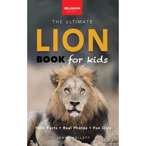 Lion Books The Ultimate Lion Book for Kids: Lion Facts: 100+ Amazing Facts, Prides & Manes, Roars, Savanna Habitat & Asiatic Lions - Hardcover