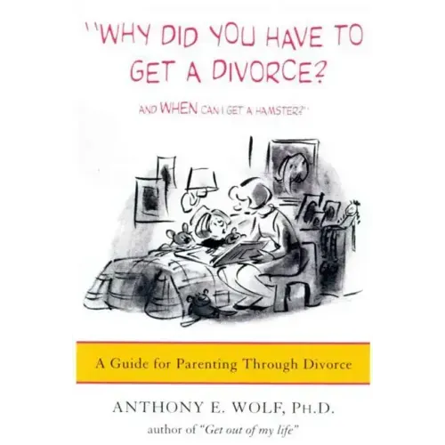 Why Did You Have to Get a Divorce? and When Can I Get a Hamster?: A Guide to Parenting Through Divorce - Paperback
