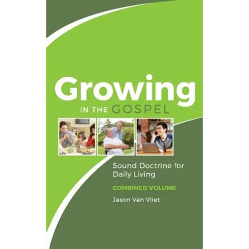 Growing in the Gospel: Sound Doctrine for Daily Living (Combined Volume) - Hardcover