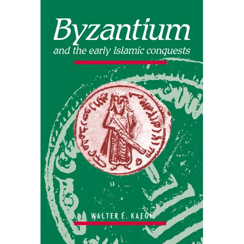 Byzantium and the Early Islamic Conquests - Paperback