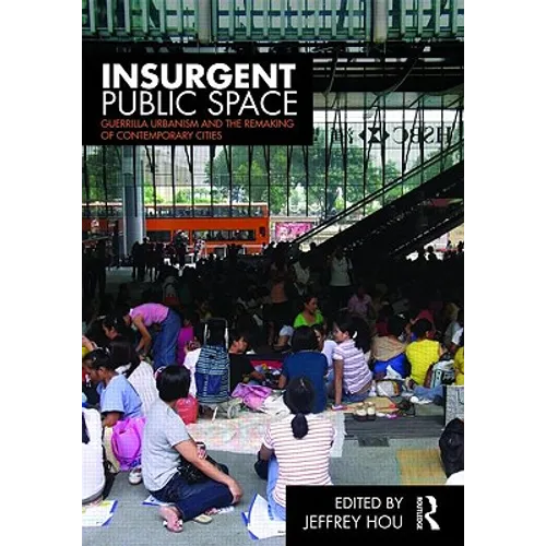 Insurgent Public Space: Guerrilla Urbanism and the Remaking of Contemporary Cities - Paperback