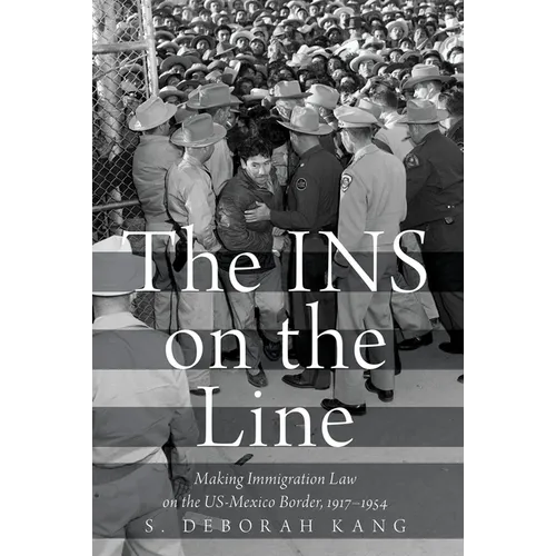 INS on the Line: Making Immigration Law on the US-Mexico Border, 1917-1954 - Paperback