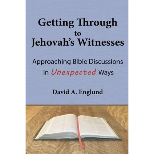 Getting Through to Jehovah's Witnesses: Approaching Bible Discussions in Unexpected Ways - Paperback