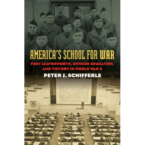 America's School for War: Fort Leavenworth, Officer Education, and Victory in World War II - Paperback