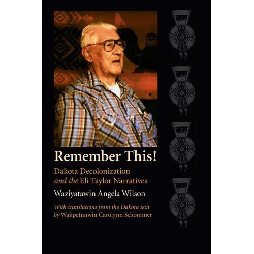 Remember This!: Dakota Decolonization and the Eli Taylor Narratives - Paperback