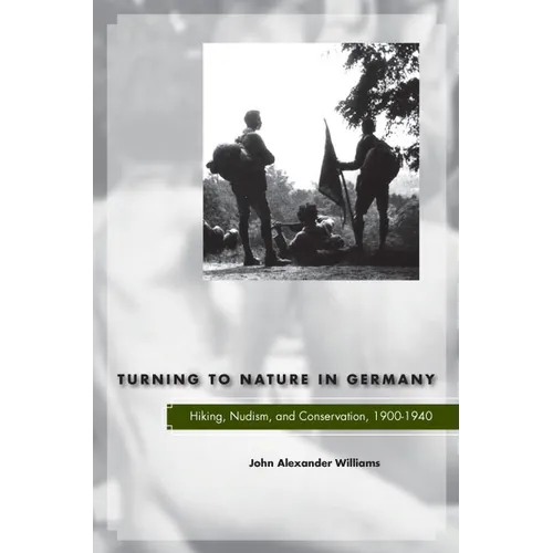 Turning to Nature in Germany: Hiking, Nudism, and Conservation, 1900-1940 - Hardcover