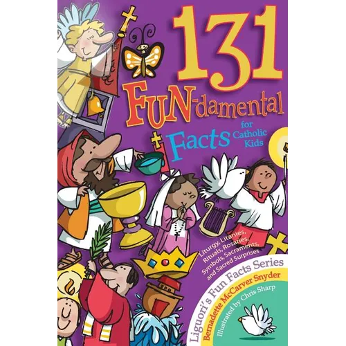 131 Fun-Damental Facts for Catholic Kids: Liturgy, Litanies, Rituals, Rosaries, Symbols, Sacraments and Sacred Scripture - Paperback