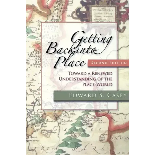 Getting Back Into Place, Second Edition: Toward a Renewed Understanding of the Place-World - Paperback
