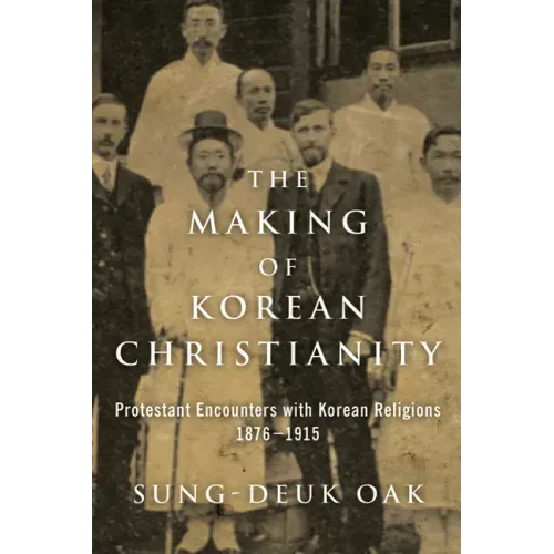 The Making of Korean Christianity: Protestant Encounters with Korean Religions, 1876-1915 - Paperback