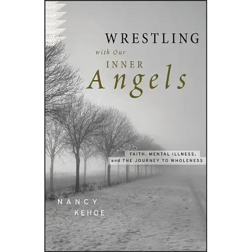 Wrestling with Our Inner Angels: Faith, Mental Illness, and the Journey to Wholeness - Hardcover
