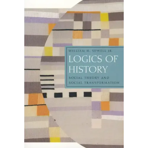 Logics of History: Social Theory and Social Transformation - Paperback