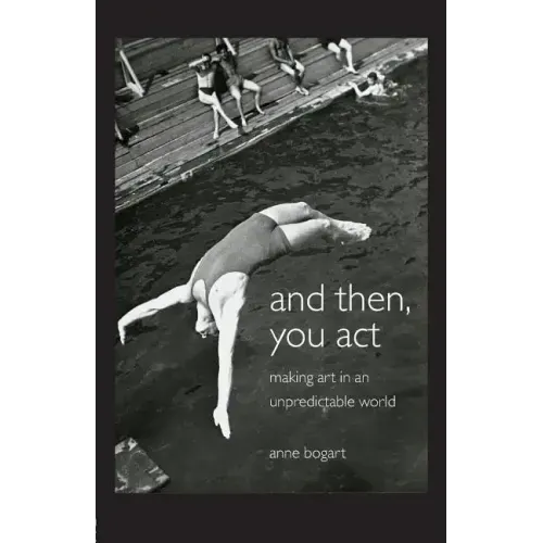 And Then, You Act: Making Art in an Unpredictable World - Paperback