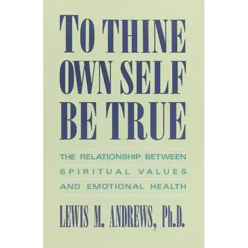 To Thine Own Self Be True: The Relationship Between Spiritual Values and Emotional Health - Paperback
