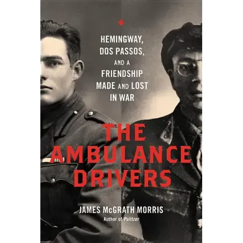 The Ambulance Drivers: Hemingway, DOS Passos, and a Friendship Made and Lost in War - Hardcover