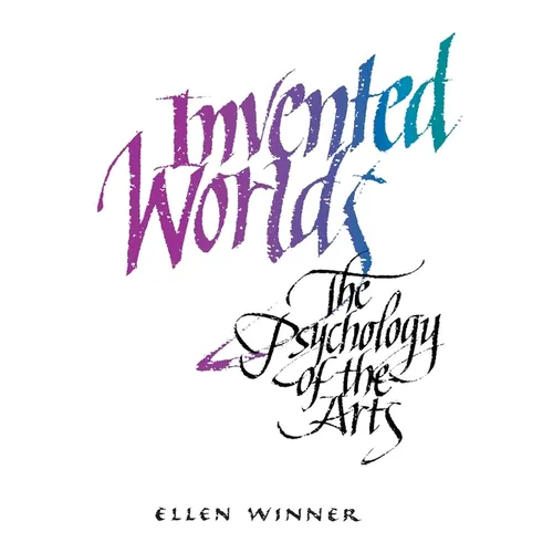 Invented Worlds: The Psychology of the Arts