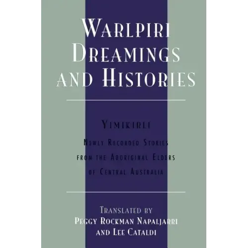 Warlpiri Dreamings and Histories: Newly Recorded Stories from the Aboriginal Elders of Central Australia - Paperback
