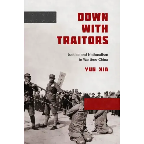Down with Traitors: Justice and Nationalism in Wartime China - Paperback