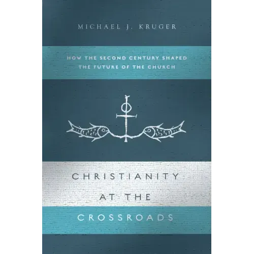 Christianity at the Crossroads: How the Second Century Shaped the Future of the Church - Paperback