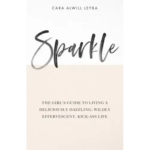 Sparkle: The Girl's Guide to Living a Deliciously Dazzling, Wildly Effervescent, Kick-Ass Life - Paperback