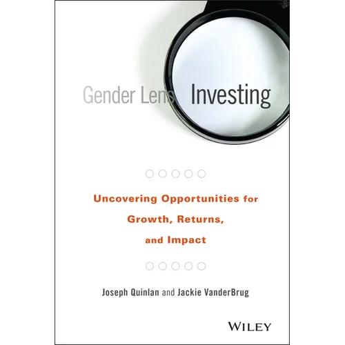 Gender Lens Investing: Uncovering Opportunities for Growth, Returns, and Impact - Hardcover