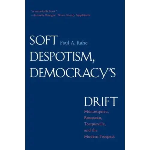 Soft Despotism, Democracy's Drift: Montesquieu, Rousseau, Tocqueville & the Modern Prospect - Paperback