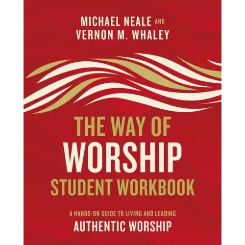 The Way of Worship Student Workbook: A Hands-On Guide to Living and Leading Authentic Worship - Paperback