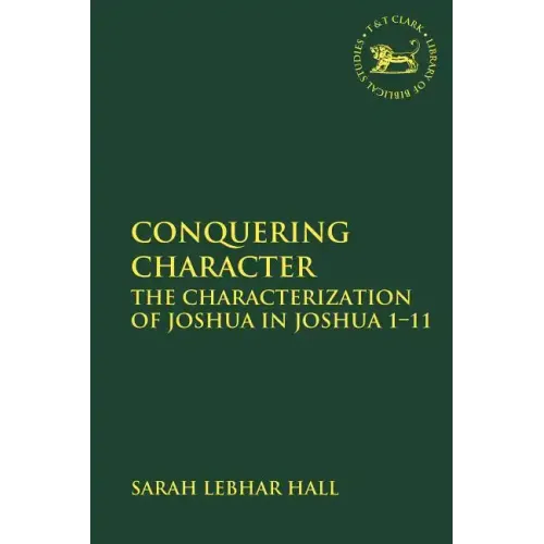 Conquering Character: The Characterization of Joshua in Joshua 1-11 - Paperback