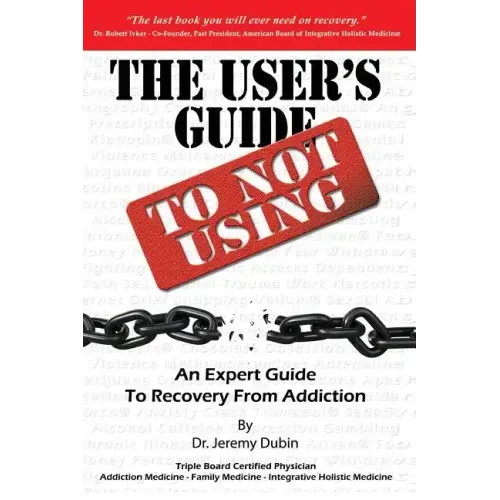 The User's Guide to Not Using - An Expert Guide to Recovery from Addiction - Paperback