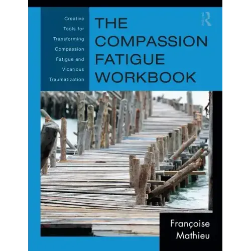 The Compassion Fatigue Workbook: Creative Tools for Transforming Compassion Fatigue and Vicarious Traumatization - Paperback