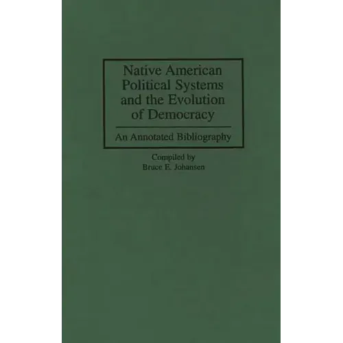 Native American Political Systems and the Evolution of Democracy: An Annotated Bibliography - Hardcover