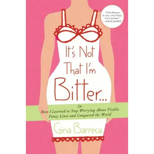 It's Not That I'm Bitter...: Or How I Learned to Stop Worrying about Visible Panty Lines and Conquered the World - Paperback