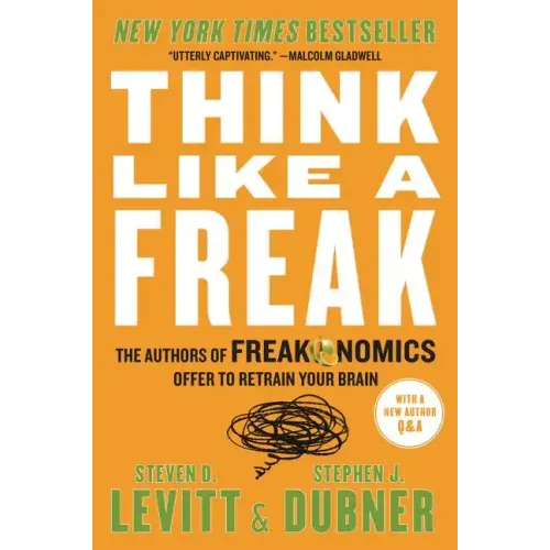 Think Like a Freak: The Authors of Freakonomics Offer to Retrain Your Brain - Paperback