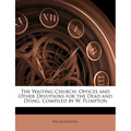 The Waiting Church: Offices and Other Devotions for the Dead and Dying, Compiled by W. Plimpton